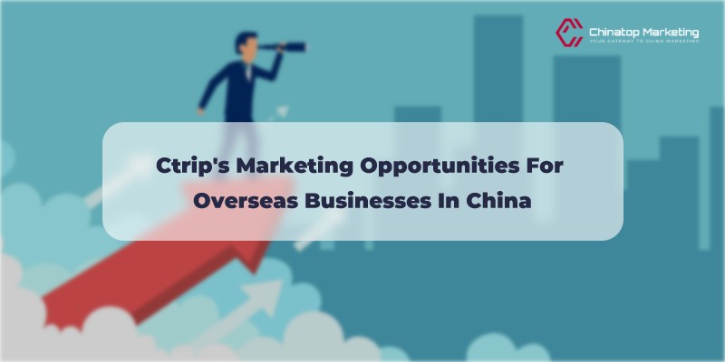Ctrip's Marketing Opportunities for Overseas Businesses in China