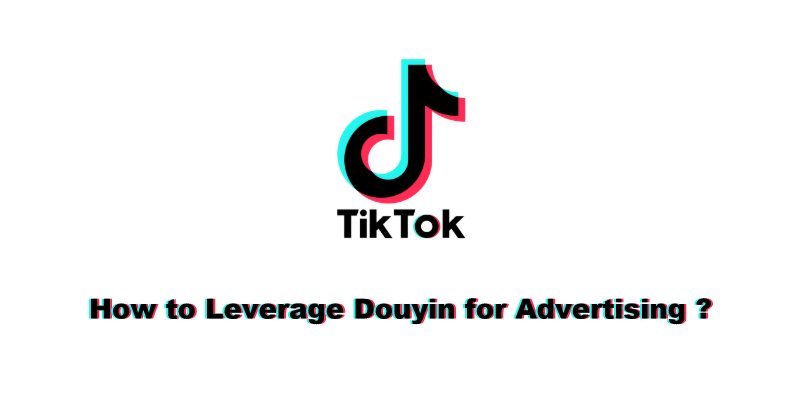 How to Leverage Douyin for Advertising?